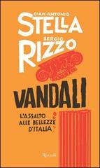 Vandali. L'assalto alle bellezze d'Italia di Gian Antonio Stella, Sergio Rizzo edito da Rizzoli