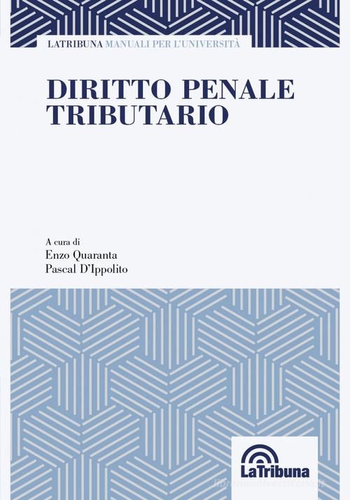 Diritto penale tributario di Enzo Quaranta, Pascal D'Ippolito edito da La Tribuna