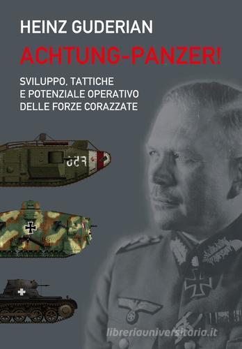 Achtung-panzer! Sviluppo, tattiche e potenziale operativo delle forze corazzate di Heinz Guderian edito da ITALIA Storica Edizioni