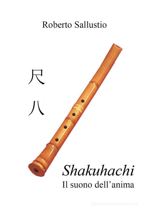 Shakuhachi. Il suono dell'anima di Roberto Sallustio edito da Youcanprint