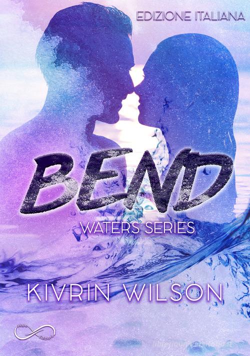 Bend. Waters series vol.1 di Kivrin Wilson edito da Hope
