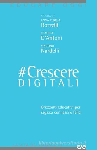 #CrescereDigitali. Orizzonti educativi per ragazzi connessi e felici di Anna Teresa Borrelli, Claudia D'Antoni, Martino Nardelli edito da AVE