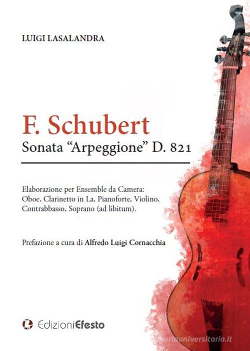 F. Schubert Sonata «Arpeggione» D. 821 di Luigi Lasalandra edito da Edizioni Efesto