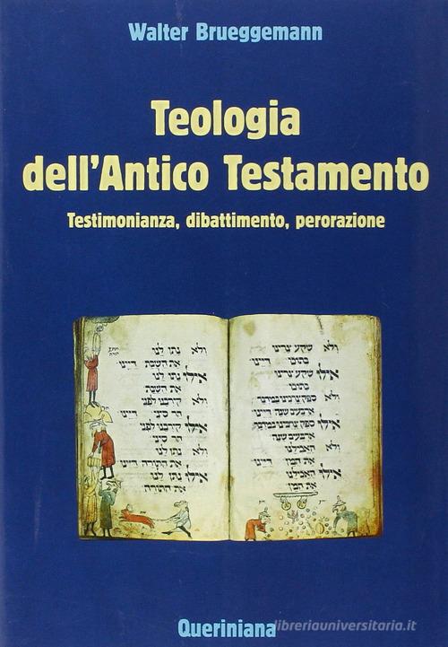 Teologia dell'Antico Testamento. Testimonianza, dibattimento, perorazione di Walter Brueggemann edito da Queriniana