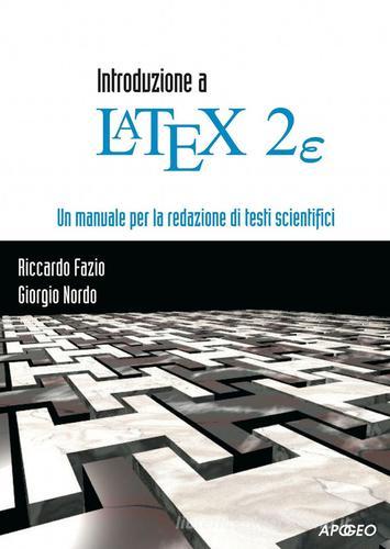 Introduzione al LaTeX. Un manuale per la redazione di testi scientif ici di Riccardo Fazio, Giorgio Nordo edito da Apogeo