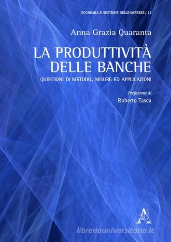 La produttività delle banche. Questioni di metodo, misure ed applicazioni di Anna Grazia Quaranta edito da Aracne