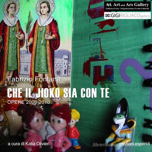 Che il jioko sia con te. Opere (2006-2010). Ediz. illustrata di Fabrizio Fontana edito da Esperidi