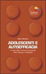 Adolescenti e autoefficacia. Il ruolo delle credenze personali nello sviluppo individuale di Albert Bandura edito da Centro Studi Erickson