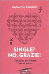 Single? No, grazie! Una guida per trovare l'amore eterno di Andrew G. Marshall edito da Corbaccio