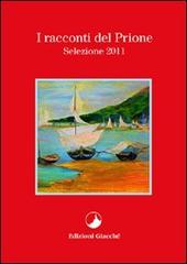 I racconti del Prione. Selezione 2011 di Riccardo Gazzaniga, Anna M. Muiesan, Grazia Castiglioni edito da Giacché Edizioni