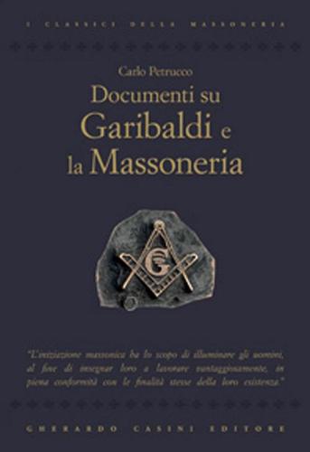 Documenti su Garibaldi e la massoneria di Carlo Petrucco edito da Gherardo Casini Editore