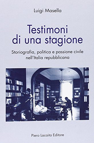 Testimoni di una stagione. Storiografia, politica e passione civile nell'Italia repubblicana di Luigi Masella edito da Lacaita