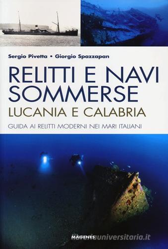 Relitti e navi sommerse. Lucania e Calabria. Guida ai relitti moderni nei mari italiani. Ediz. illustrata di Sergio Pivetta, Giorgio Spazzapan edito da Magenes