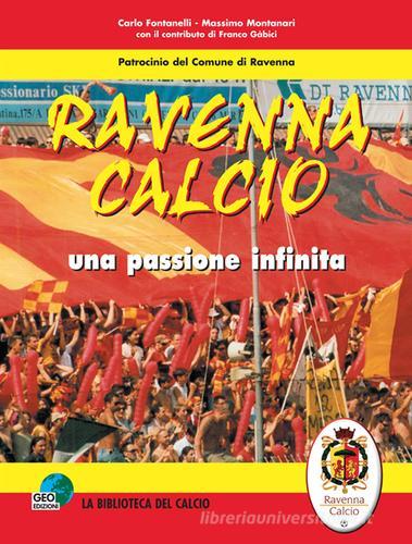 Ravenna calcio. Una passione infinita di Carlo Fontanelli, Massimo Montanari edito da Geo Edizioni