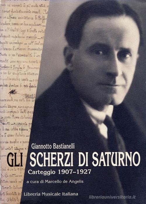 Gli scherzi di Saturno. Carteggio (1907-1927) di Giannotto Bastianelli edito da LIM