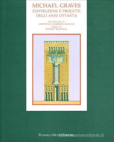 Michael Graves. Costruzioni e progetti degli anni Ottanta di Christian Norberg Schulz, Robert Maxwell edito da Motta Federico