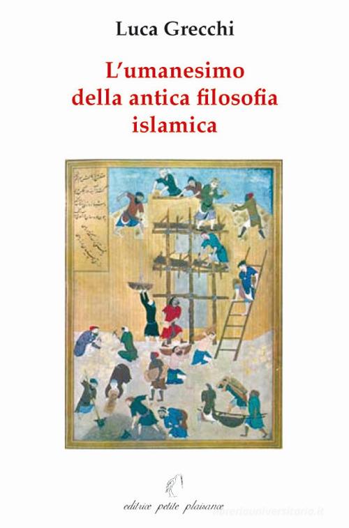 L' umanesimo della antica filosofia islamica di Luca Grecchi edito da Petite Plaisance