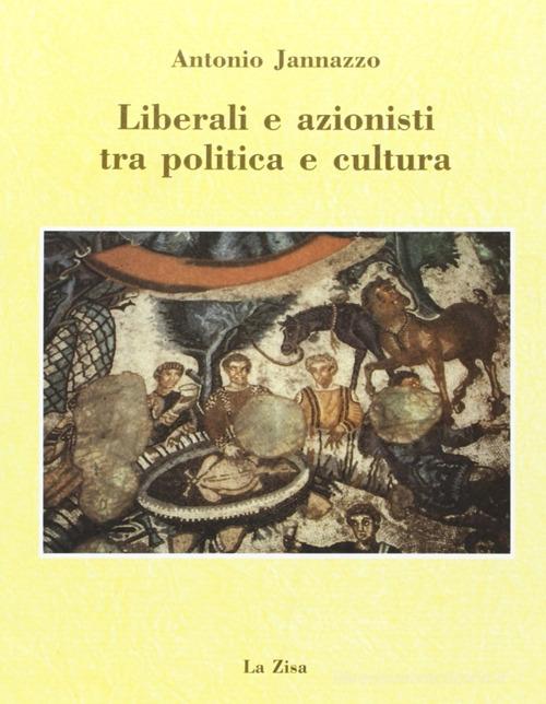Liberali e azionisti tra politica e cultura di Antonio Jannazzo edito da La Zisa