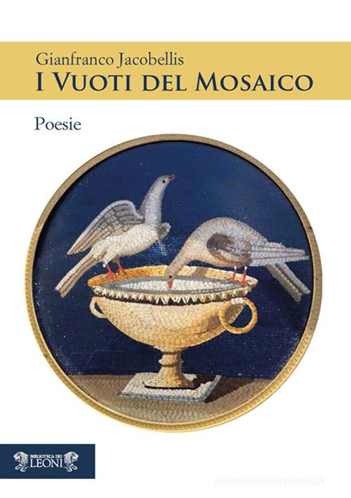 I vuoti del mosaico di Gianfranco Jacobellis edito da Biblioteca dei Leoni