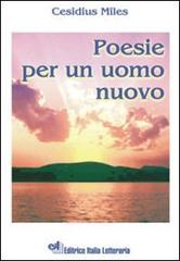 Poesie per un uomo nuovo di Miles Cesidius edito da EIL Editrice Italia Letteraria