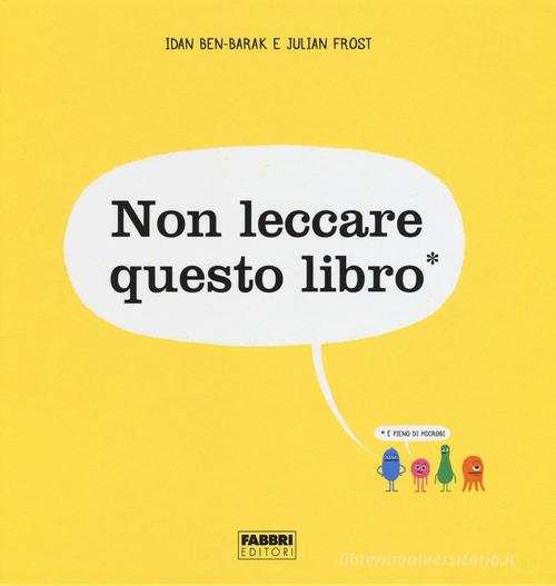 Non leccare questo libro. Ediz. a colori di Idan Ben-Barak, Julian Frost edito da Fabbri