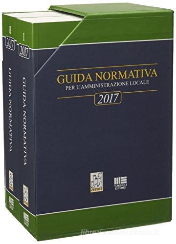 Guida normativa per l'amministrazione locale 2017 di Fiorenzo Narducci, Riccardo Narducci edito da Maggioli Editore