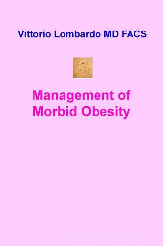 Management of morbid obesity di Vittorio Lombardo edito da ilmiolibro self publishing