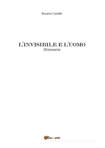 L' invisibile e l'uomo di Rosario Carollo edito da Youcanprint