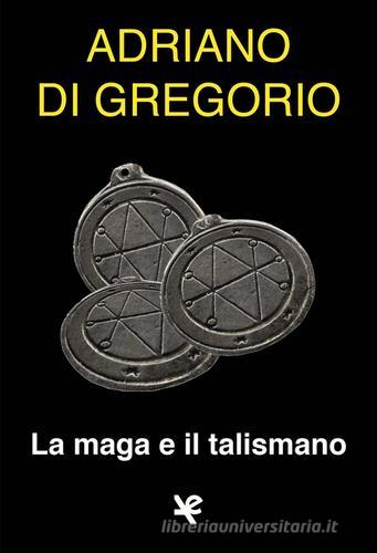 La maga e il talismano di Adriano Di Gregorio edito da Algra