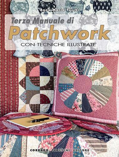 Terzo manuale di patchwork con tecniche illustrate di Anna Maria Turchi edito da Corrado Tedeschi Editore