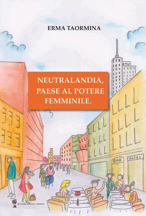 Neutralandia, paese al potere femminile. di Erma Taormina edito da Di Nicolò Edizioni