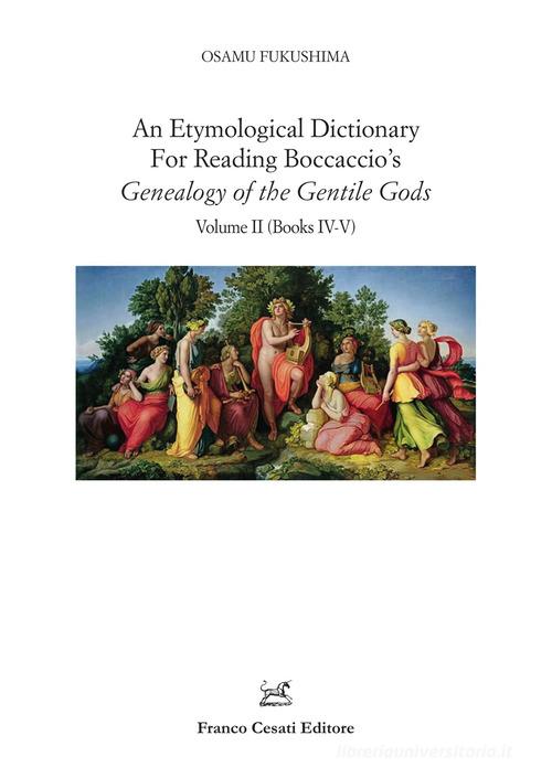 An etymological dictionary for reading Boccaccio's «Genealogy of the gentile gods» vol.2 di Osamu Fukushima edito da Cesati
