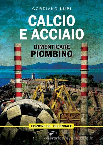Libro Calcio e acciaio. Dimenticare Piombino di Gordiano Lupi Narrativa di Il Foglio Letterario Edizioni