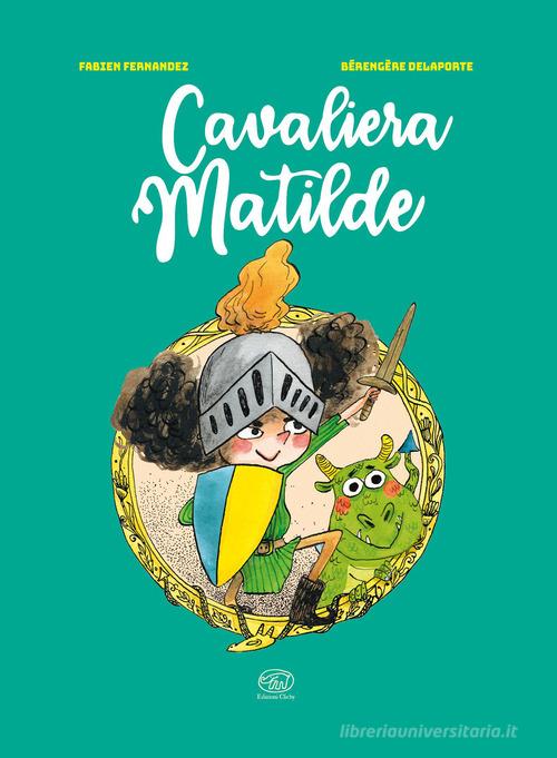 Cavaliera Matilde. Ediz. a colori di Fabien Fernandez edito da Clichy