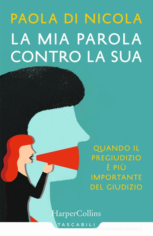 La mia parola contro la sua. Quando il pregiudizio è più importante del giudizio di Paola Di Nicola edito da HarperCollins Italia