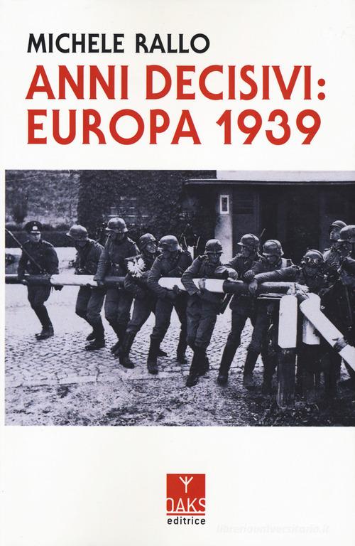 Anni decisivi: Europa 1939 di Michele Rallo edito da Oaks Editrice