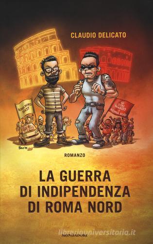 La guerra di indipendenza di Roma nord di Claudio Delicato edito da Mondadori