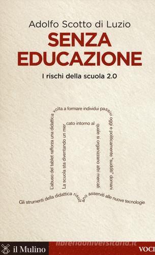 Senza educazione. I rischi della scuola 2.0 di Adolfo Scotto di Luzio edito da Il Mulino