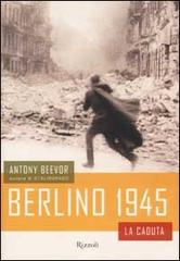 Berlino 1945 di Antony Beevor edito da Rizzoli