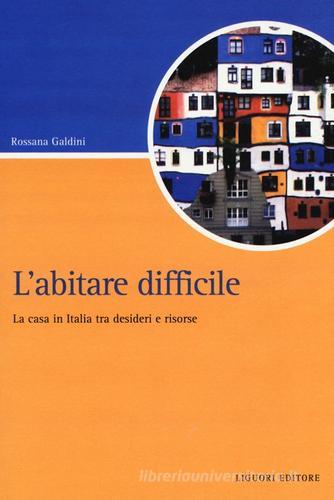 L' abitare difficile. La casa in Italia tra desideri e risorse di Rossana Galdini edito da Liguori