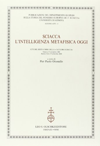Sciacca. L'intelligenza metafisica oggi. Atti del 6º Corso della «Cattedra Sciacca» (Genova, 15 settembre 2000; Buenos Aires, 19 settembre 2000) edito da Olschki