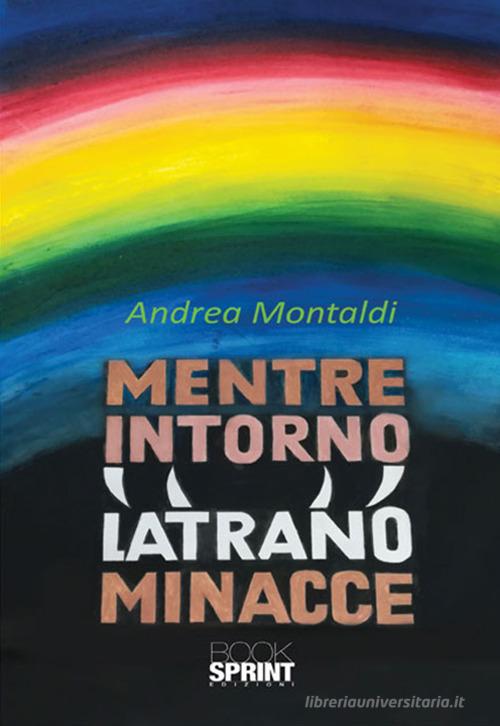 Mentre intorno latrano minacce di Andrea Montaldi edito da Booksprint