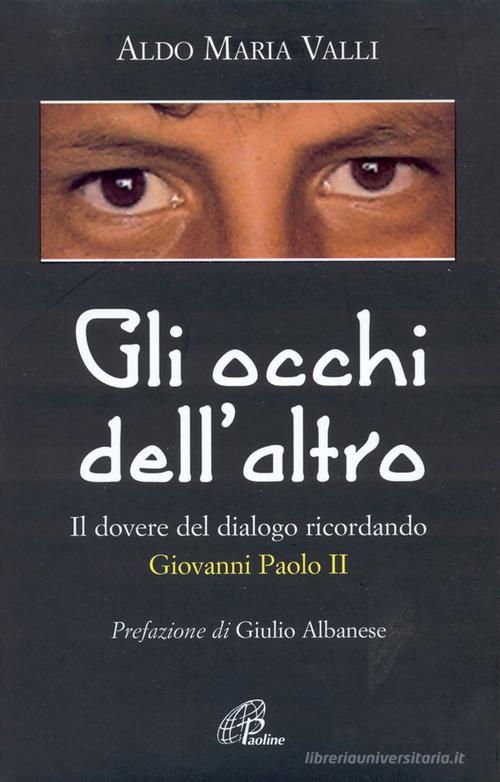 Gli occhi dell'altro. Il dovere del dialogo, ricordando Giovanni Paolo II di Aldo M. Valle edito da Paoline Editoriale Libri