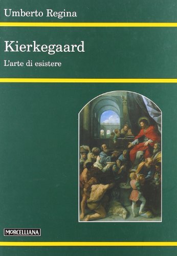 Kierkegaard. L'arte di esistere di Umberto Regina edito da Morcelliana