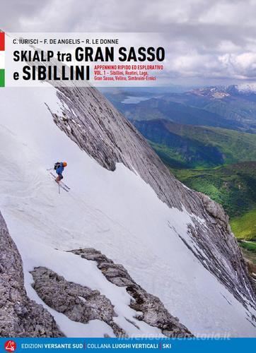 Skialp tra Gran Sasso e Sibillini Appennino ripido ed esplorativo vol.1 di Cristiano Iurisci, Fabrizio De Angelis, Rinaldo Le Donne edito da Versante Sud