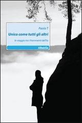 Unico come tutti gli altri. In viaggio tra i frammenti dell'Io di Paola T. edito da Gruppo Albatros Il Filo