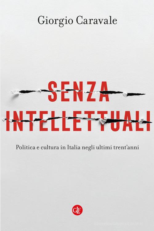 Senza intellettuali. Politica e cultura in Italia negli ultimi trent'anni di Giorgio Caravale edito da Laterza