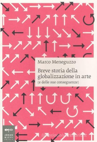 Breve storia della globalizzazione in arte (e delle sue conseguenze) di Marco Meneguzzo edito da Johan & Levi
