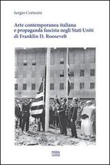Arte contemporanea italiana e propaganda fascista negli Stati Uniti di Franklin D. Roosvelt di Sergio Cortesini edito da Pioda Imaging