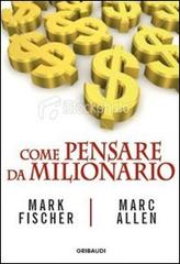 Come pensare da milionario di Mark Fisher, Marc Allen edito da Gribaudi
